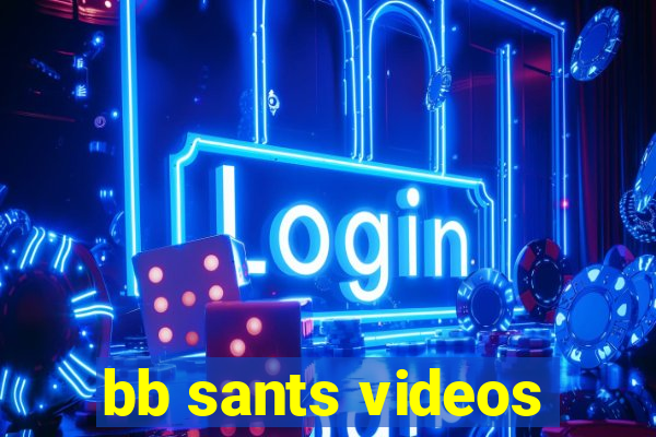 bb sants videos